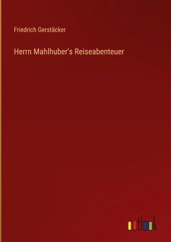 Herrn Mahlhuber's Reiseabenteuer