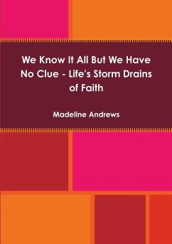 We Know It All But We Have No Clue - Life's Storm Drains of Faith - Andrews, Madeline