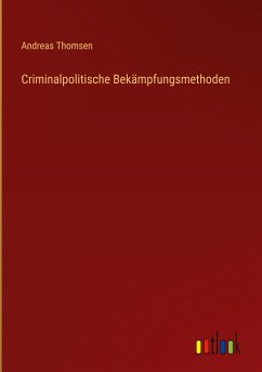 Criminalpolitische Bekämpfungsmethoden - Thomsen, Andreas