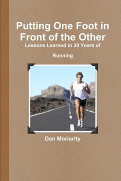 Putting One Foot in Front of the Other - Lessons Learned in 30 Years of Running - Moriarity, Dan