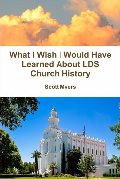 What I Wish I Would Have Learned About LDS Church History - Myers, Scott