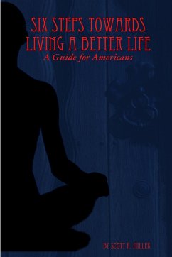 Six Steps Towards Living a Better Life - Miller, Scott R.