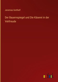 Der Bauernspiegel und Die Käserei in der Vehfreude - Gotthelf, Jeremias