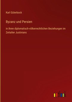 Byzanz und Persien - Güterbock, Karl