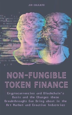 Non-Fungible Token Finance Cryptocurrencies and Blockchain's Basis and the Changes these Breakthroughs Can Bring about in the Art Market and Creative Industries - Colajuta, Jim