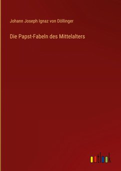 Die Papst-Fabeln des Mittelalters - Döllinger, Johann Joseph Ignaz von