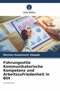 Führungsstile Kommunikatorische Kompetenz und Arbeitszufriedenheit in BiH - Huseinovic Skopak, Merima