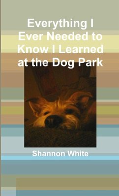 Everything I Ever Needed to Know I Learned at the Dog Park - White, Shannon