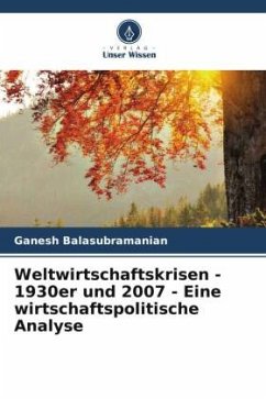 Weltwirtschaftskrisen - 1930er und 2007 - Eine wirtschaftspolitische Analyse - Balasubramanian, Ganesh