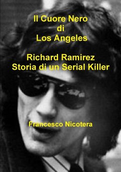 Il Cuore Nero di Los Angeles Richard Ramirez Storia di un Serial Killer - Nicotera, Francesco