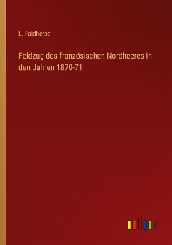 Feldzug des französischen Nordheeres in den Jahren 1870-71 - Faidherbe, L.
