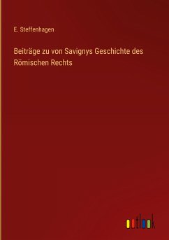 Beiträge zu von Savignys Geschichte des Römischen Rechts - Steffenhagen, E.