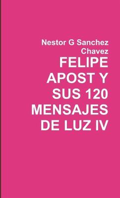 FELIPE APOST Y SUS 120 MENSAGES DE LUZ IV - Sanchez Chavez, Nestor G