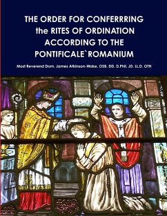 THE ORDER FOR CONFERRRING the RITES OF ORDINATION ACCORDING TO THE PONTIFICALE`ROMANIUM - Atkinson-Wake. OSB. DD. D. Phil. JD. LL. D