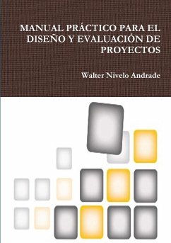 MANUAL PRÁCTICO PARA EL DISEÑO Y EVALUACIÓN DE PROYECTOS - Nivelo Andrade, Walter