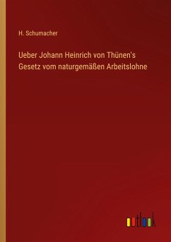 Ueber Johann Heinrich von Thünen's Gesetz vom naturgemäßen Arbeitslohne - Schumacher, H.
