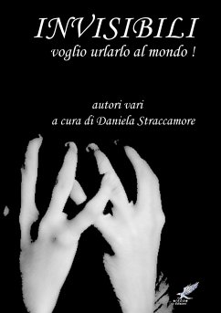 INVISIBILI (Voglio urlarlo al mondo!) - Daniela Straccamore, A Cura Di