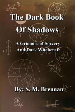 The Dark Book Of Shadows - A Grimoire of Sorcery and Dark Witchcraft - Brennan, S. M.