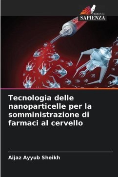 Tecnologia delle nanoparticelle per la somministrazione di farmaci al cervello - Sheikh, Aijaz Ayyub