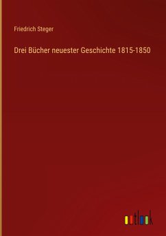 Drei Bücher neuester Geschichte 1815-1850 - Steger, Friedrich