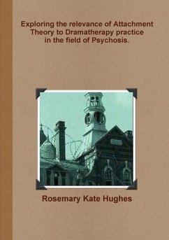 Exploring the relevance of Attachment Theory to Dramatherapy practice in the field of Psychosis. - Hughes, Rosemary Kate