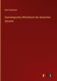 Etymologisches Wörterbuch der deutschen Sprache - Faulmann, Karl