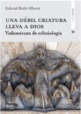 Una débil criatura lleva a Dios : vademécum de eclesiología