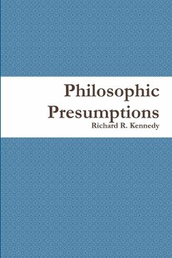 Philosophic Presumptions - Kennedy, Richard R.