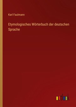 Etymologisches Wörterbuch der deutschen Sprache - Faulmann, Karl