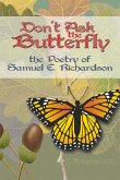 Don't Ask the Butterfly - the Poetry of Samuel E. Richardson