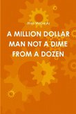 A MILLION DOLLAR MAN NOT A DIME FROM A DOZEN