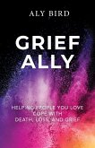 Grief Ally: Helping People You Love Cope with Death, Loss, and Grief (eBook, ePUB)