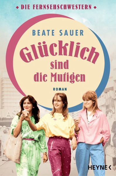Glücklich sind die Mutigen / Die Fernsehschwestern Bd.3 (eBook, ePUB) Glücklich sind die Mutigen / Die Fernsehschwestern Bd.3 (eBook, ePUB)