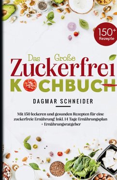 Das Große Zuckerfrei Kochbuch - Mit 150 leckeren und gesunden Rezepten für eine zuckerfreie Ernährung! - Schneider, Dagmar
