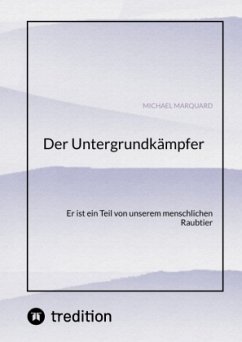 Der Untergrundkämpfer! Was zeichnet uns aus, wie ticken wir und warum? - Marquard, Michael