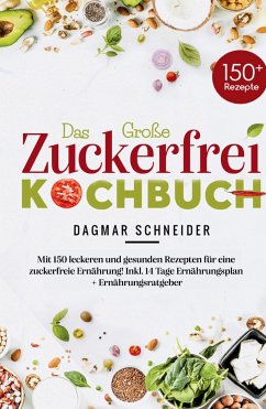 Das Große Zuckerfrei Kochbuch - Mit 150 leckeren und gesunden Rezepten für eine zuckerfreie Ernährung! - Schneider, Dagmar