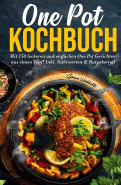 One Pot Kochbuch: Mit 150 leckeren und einfachen One Pot Gerichten aus einem Topf! - Weichholdt, Susanne