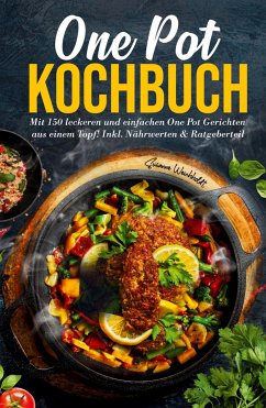 One Pot Kochbuch: Mit 150 leckeren und einfachen One Pot Gerichten aus einem Topf! - Weichholdt, Susanne