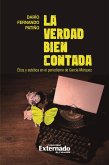 La verdad bien contada. Ética y estética en el periodismo de García Márquez (eBook, ePUB) La verdad bien contada. Ética y estética en el periodismo de García Márquez (eBook, ePUB)