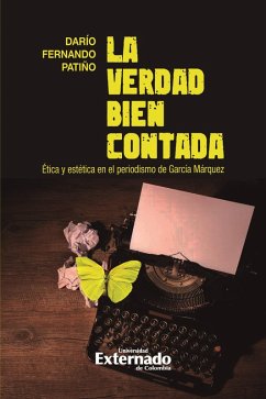 La verdad bien contada. Ética y estética en el periodismo de García Márquez (eBook, ePUB) - Patiño, Darío Fernando