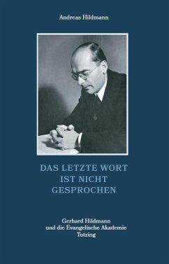 Das letzte Wort ist nicht gesprochen - Gerhard Hildmann und die Evangelische Akademie Tutzing - Hildmann, Andreas