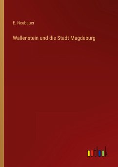 Wallenstein und die Stadt Magdeburg - Neubauer, E.