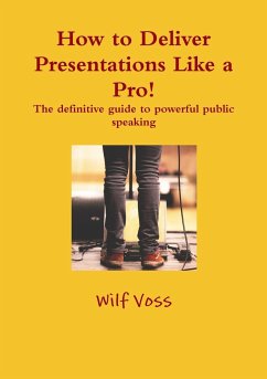 How to Deliver Presentations Like a Pro! The definitive guide to powerful public speaking - Voss, Wilf