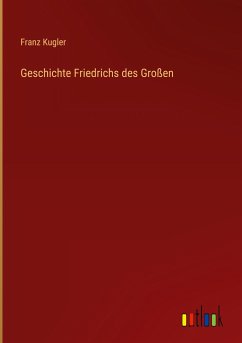 Geschichte Friedrichs des Großen - Kugler, Franz