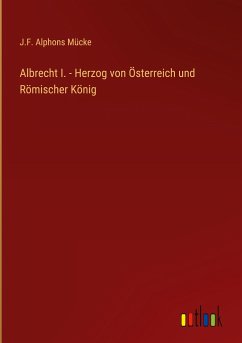 Albrecht I. - Herzog von Österreich und Römischer König - Mücke, J. F. Alphons