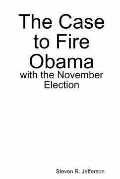 The Case to Fire Obama, with the November Election - Jefferson, Steven R.