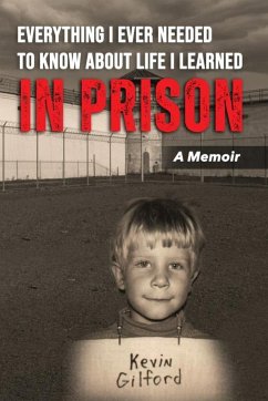 Everything I Ever Needed To Know About Life I Learned In Prison - Gilford, Kevin T