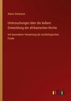 Untersuchungen über die äußere Entwicklung der afrikanischen Kirche - Schwarze, Alexis