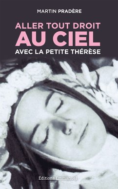 Aller tout droit au Ciel avec la petite Thérèse (eBook, ePUB) - Pradère, Martin