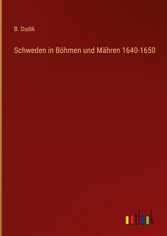Schweden in Böhmen und Mähren 1640-1650 - Dudik, B.